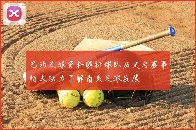 巴西足球资料解析球队历史与赛事特点助力了解南美足球发展