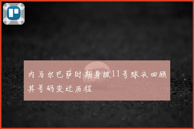 内马尔巴萨时期身披11号球衣回顾其号码变迁历程