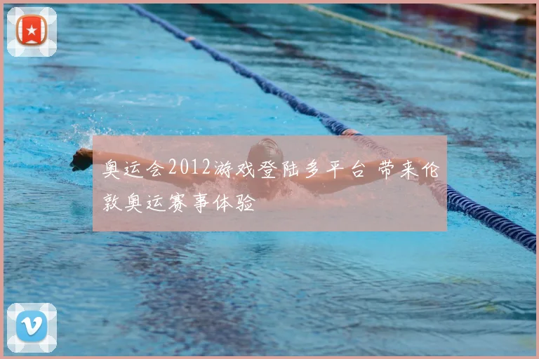 奥运会2012游戏登陆多平台 带来伦敦奥运赛事体验