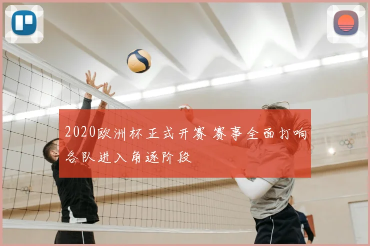 2020欧洲杯正式开赛 赛事全面打响各队进入角逐阶段